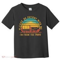 Please Be Patient With Me I'm From The 1900s Toddler T-Shirt thumb 0