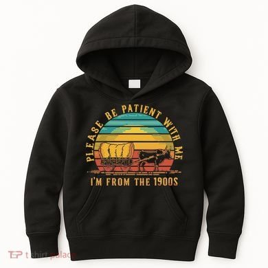 Please Be Patient With Me I'm From The 1900s Kids Hoodie