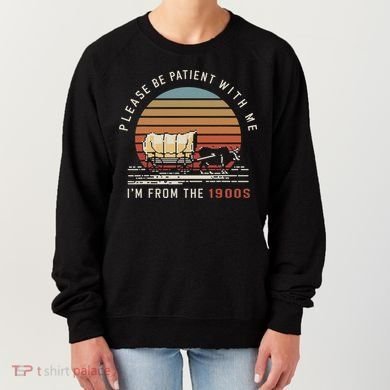 Please Be Patient With Me I'm From The 1900s Women's Sweatshirt