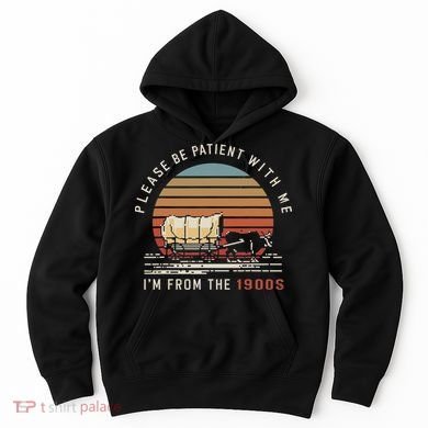 Please Be Patient With Me I'm From The 1900s Hoodie