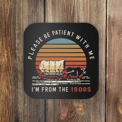 Please Be Patient With Me I'm From The 1900s Coaster