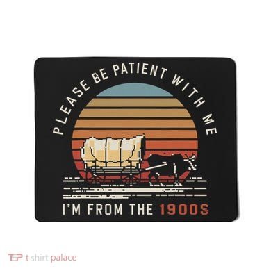Please Be Patient With Me I'm From The 1900s Mousepad