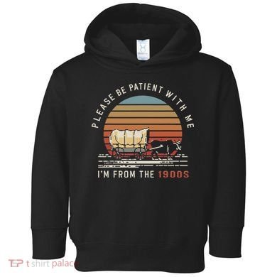 Please Be Patient With Me I'm From The 1900s Toddler Hoodie