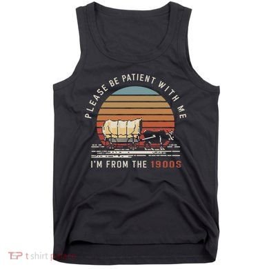 Please Be Patient With Me I'm From The 1900s Tank Top