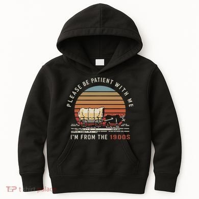 Please Be Patient With Me I'm From The 1900s Kids Hoodie
