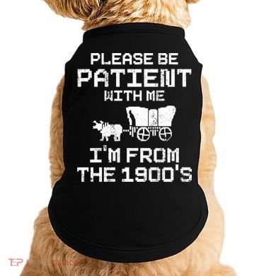 Please Be Patient With Me IM From The 1900S Doggie Tank
