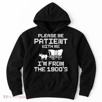 Please Be Patient With Me IM From The 1900S Hoodie