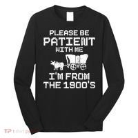 Please Be Patient With Me IM From The 1900S Long Sleeve Shirt thumb 0