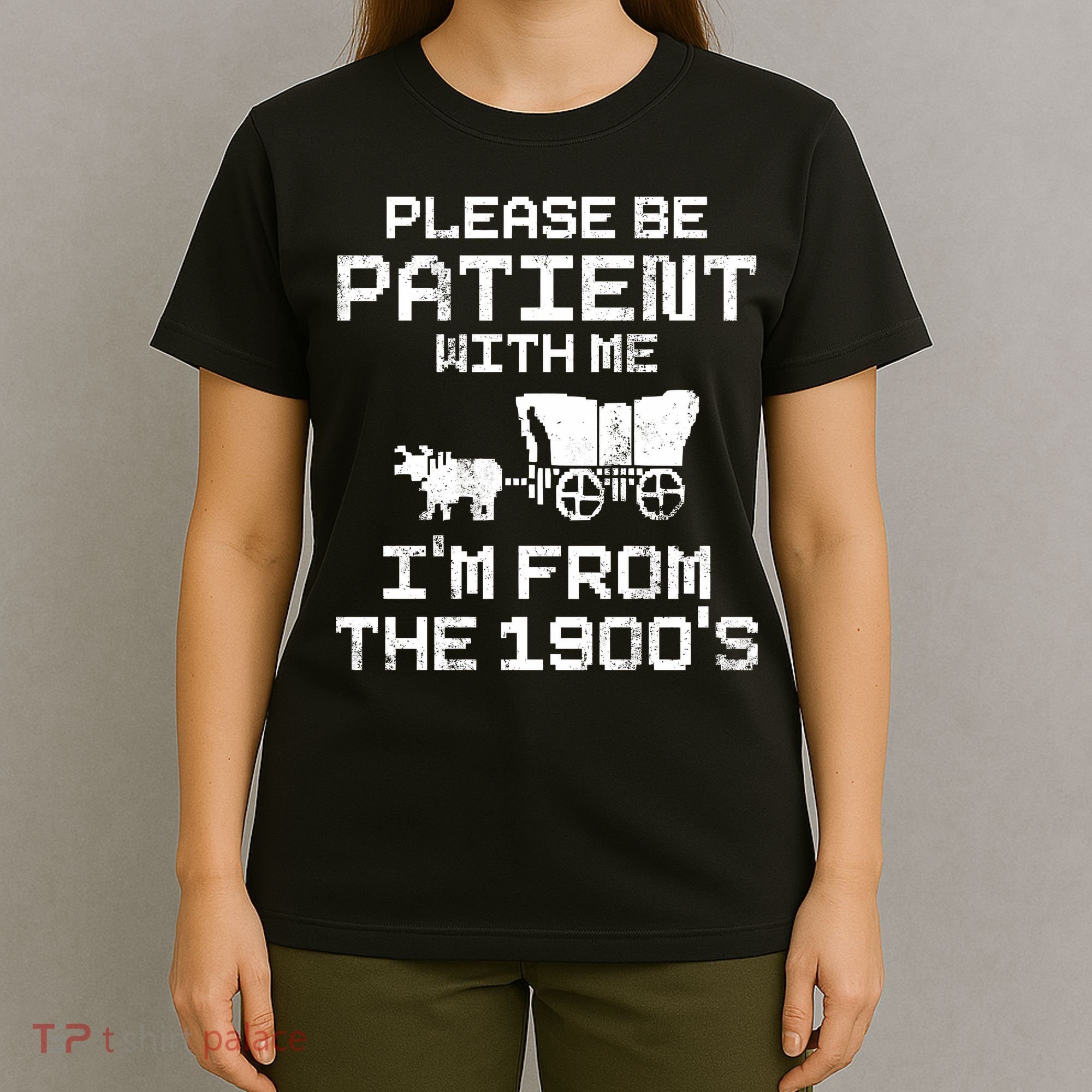 Please Be Patient With Me IM From The 1900S T-Shirt