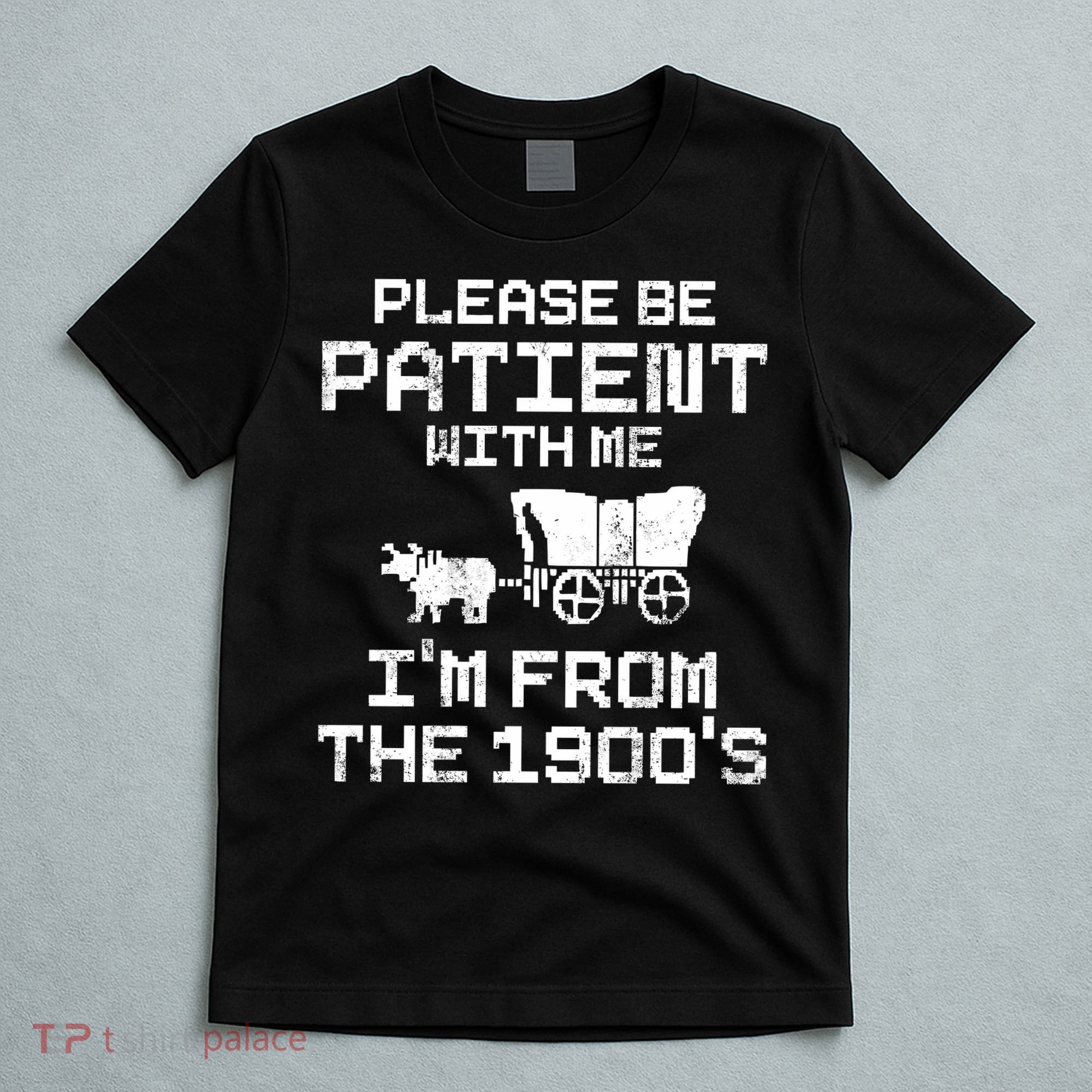 Please Be Patient With Me IM From The 1900S T-Shirt