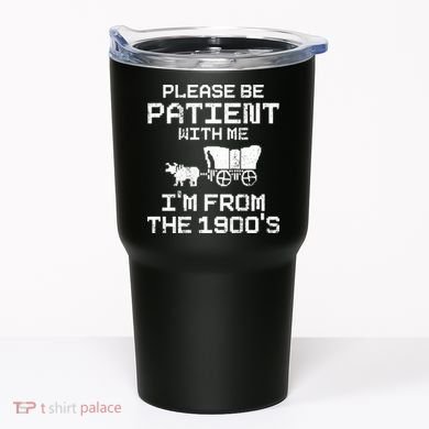 Please Be Patient With Me IM From The 1900S Tumbler