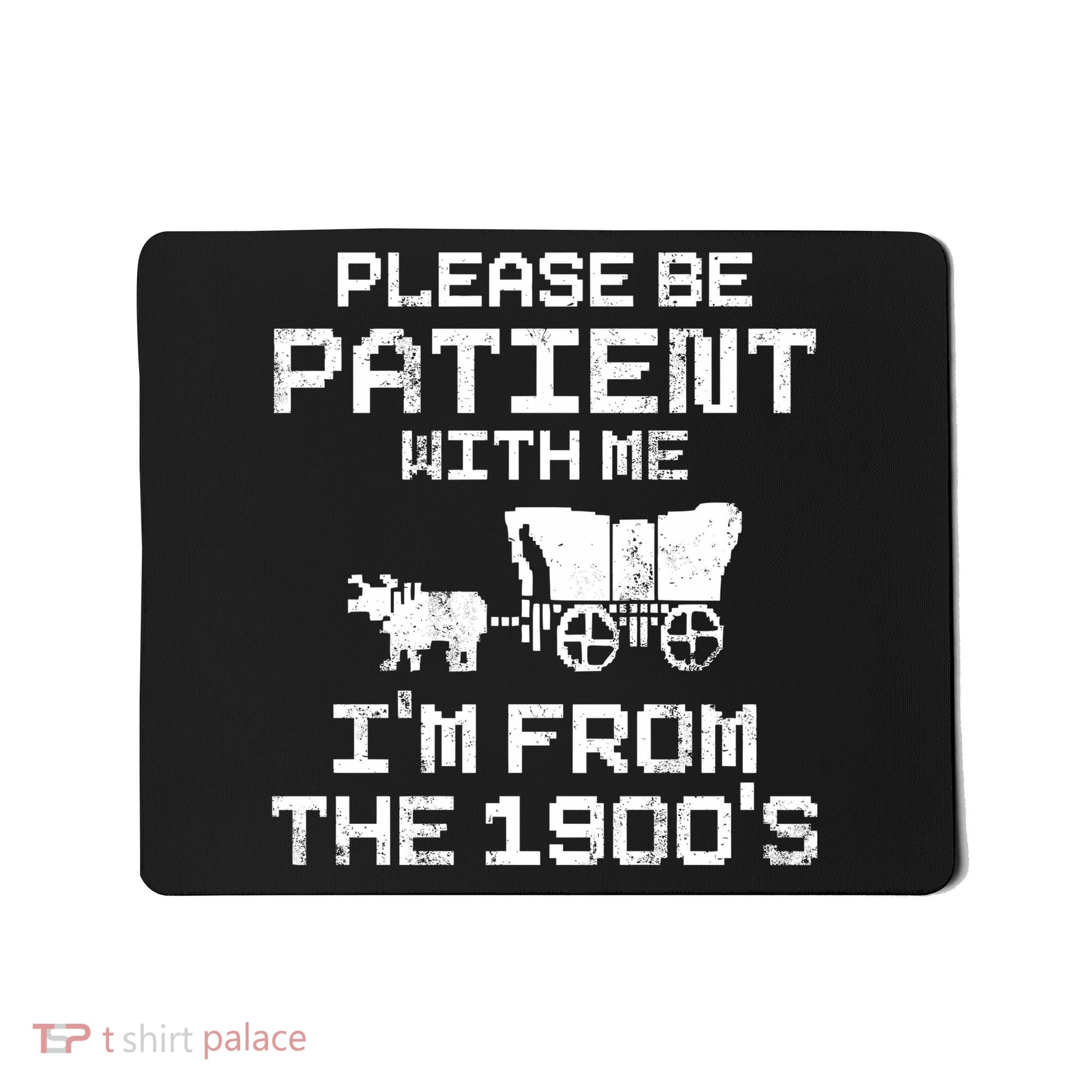 Please Be Patient With Me IM From The 1900S Mousepad