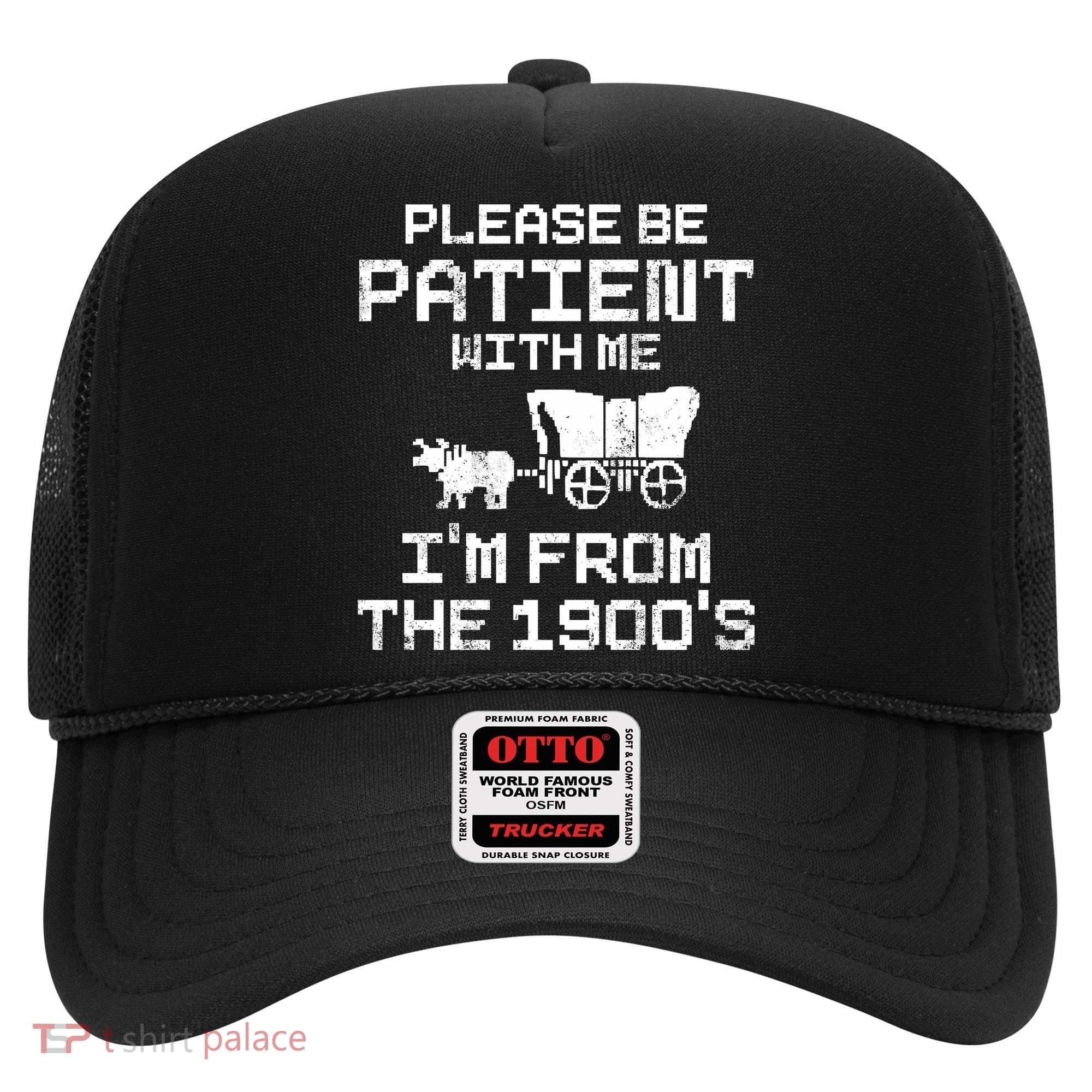 Please Be Patient With Me IM From The 1900S Hat