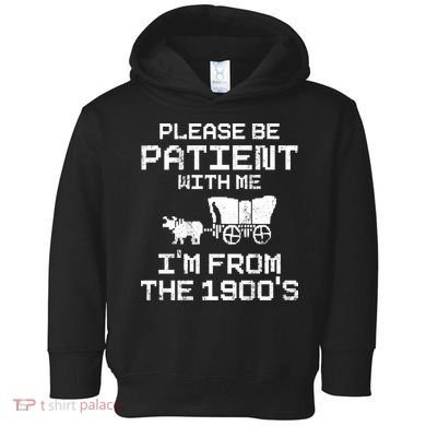 Please Be Patient With Me IM From The 1900S Toddler Hoodie