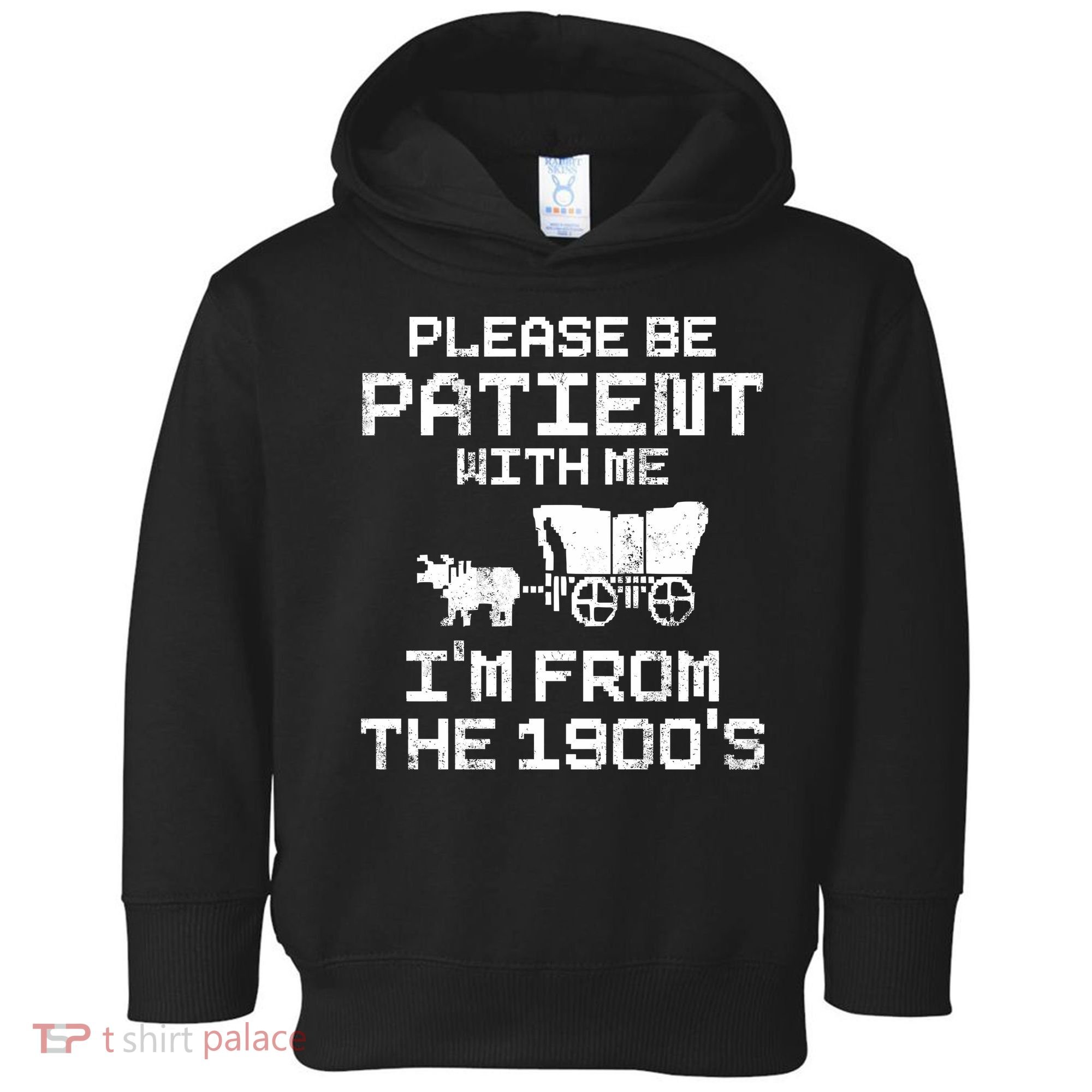 Please Be Patient With Me IM From The 1900S Toddler Hoodie