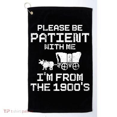 Please Be Patient With Me IM From The 1900S Golf Towel