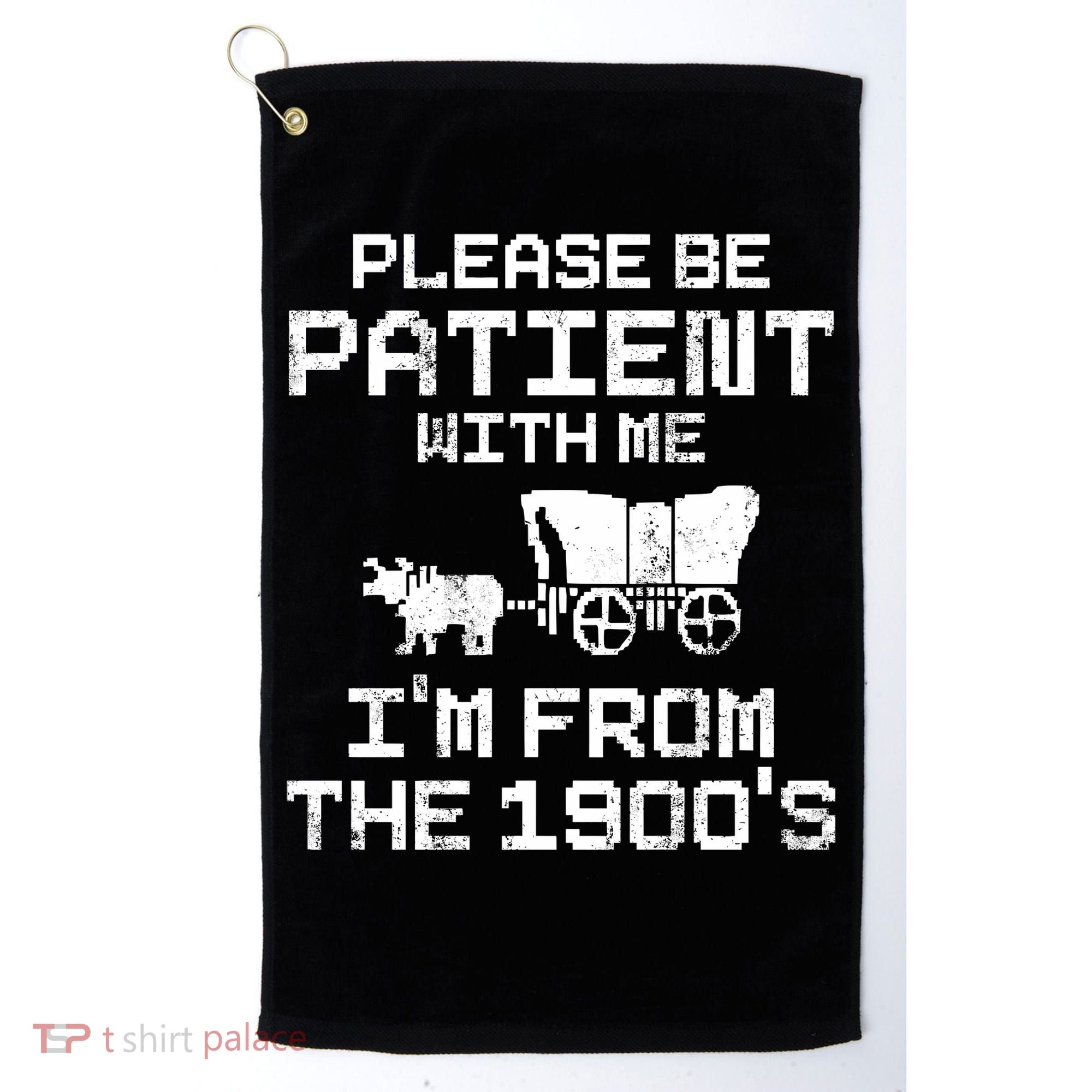 Please Be Patient With Me IM From The 1900S Golf Towel