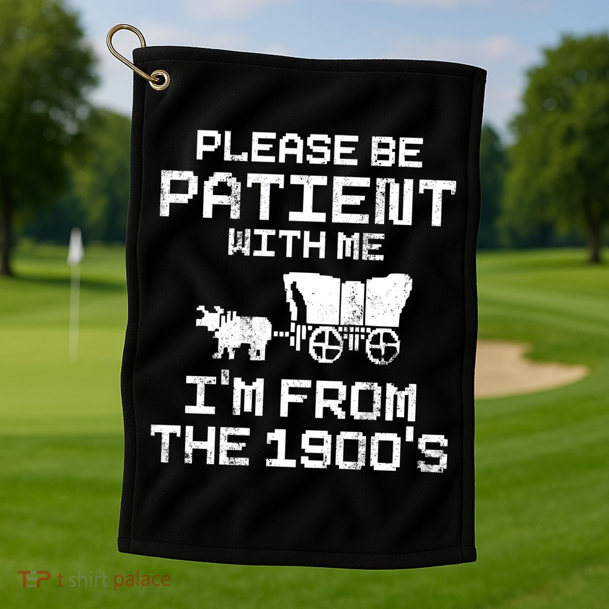 Please Be Patient With Me IM From The 1900S Golf Towel