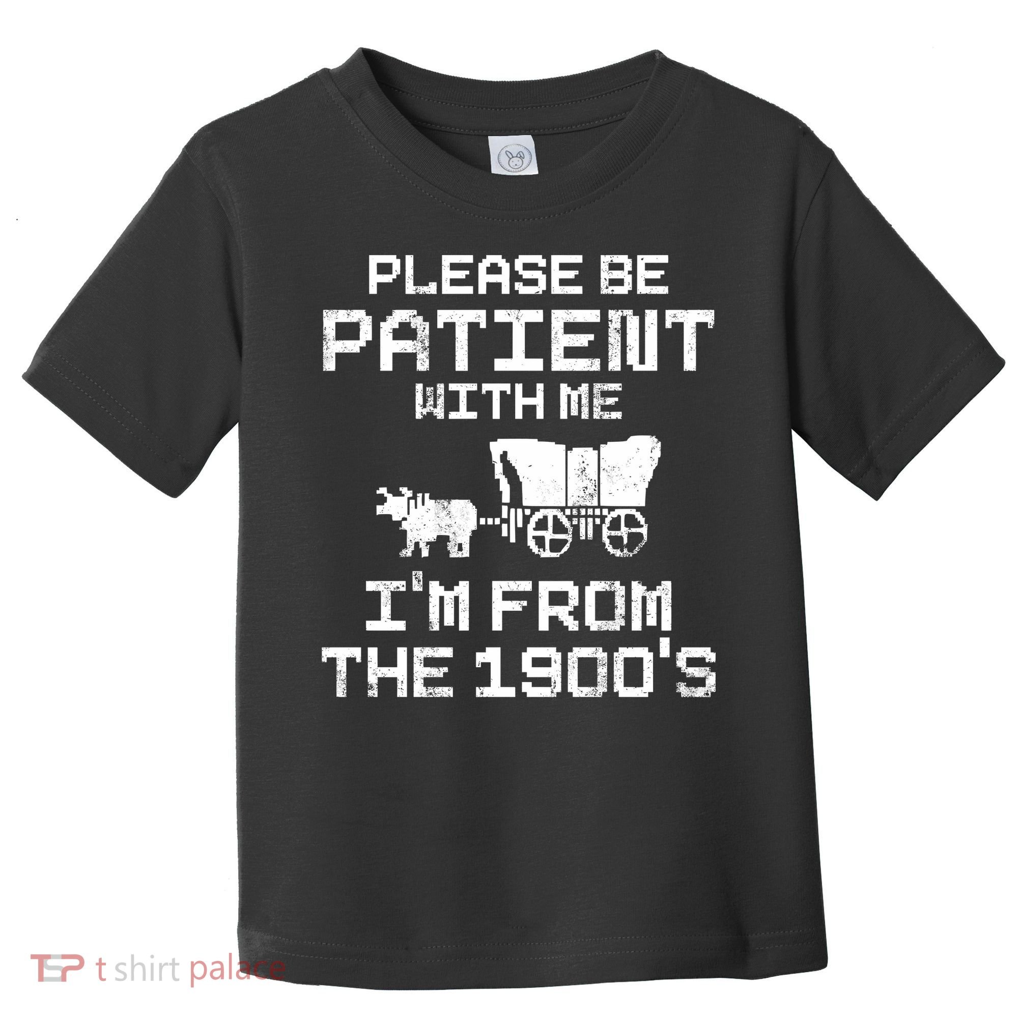 Please Be Patient With Me IM From The 1900S Toddler T-Shirt
