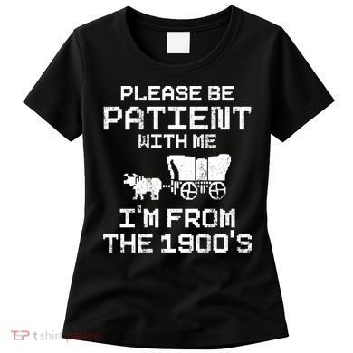 Please Be Patient With Me IM From The 1900S Women's T-Shirt