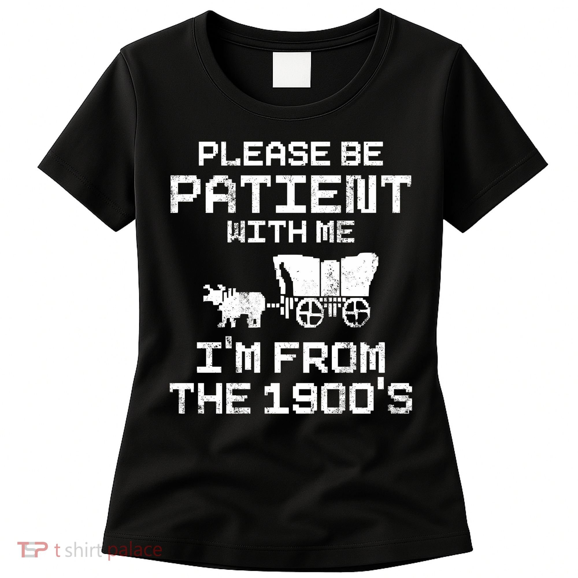 Please Be Patient With Me IM From The 1900S Women's T-Shirt