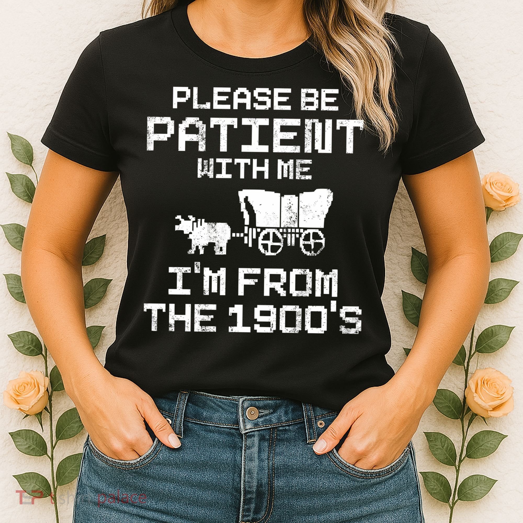 Please Be Patient With Me IM From The 1900S Women's T-Shirt