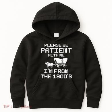 Please Be Patient With Me IM From The 1900S Kids Hoodie