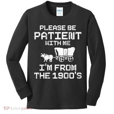 Please Be Patient With Me IM From The 1900S Kids Long Sleeve Shirt