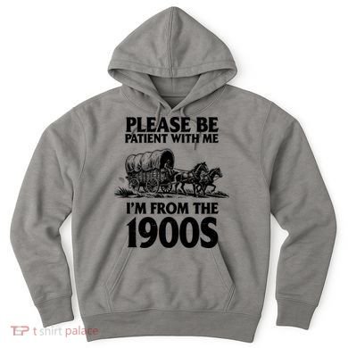 Please Be Patient With Me I'm From 1900s Hoodie