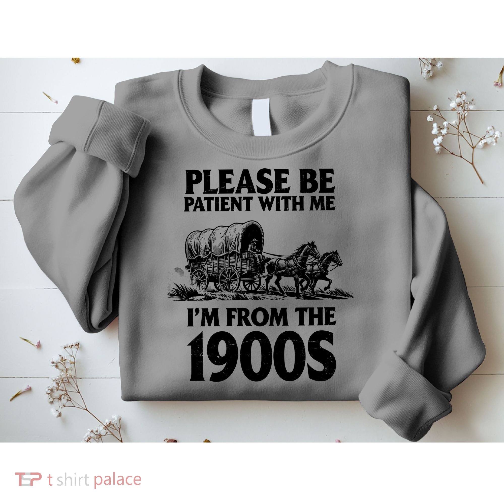 Please Be Patient With Me I'm From 1900s Sweatshirt