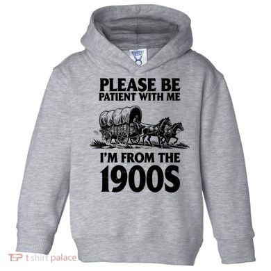Please Be Patient With Me I'm From 1900s Toddler Hoodie