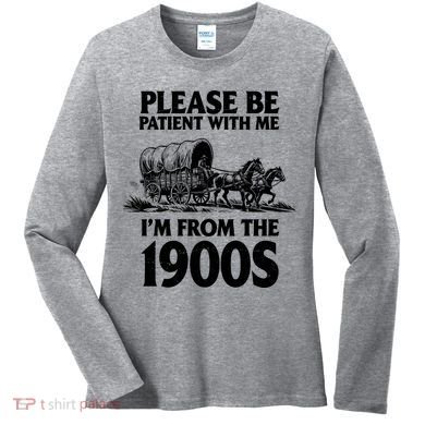 Please Be Patient With Me I'm From 1900s Women's Long Sleeve Shirt
