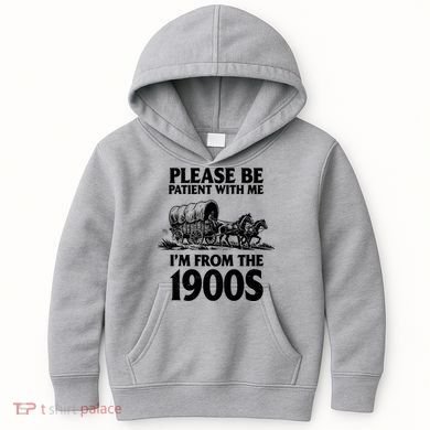 Please Be Patient With Me I'm From 1900s Kids Hoodie
