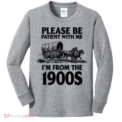 Please Be Patient With Me I'm From 1900s Kids Long Sleeve Shirt