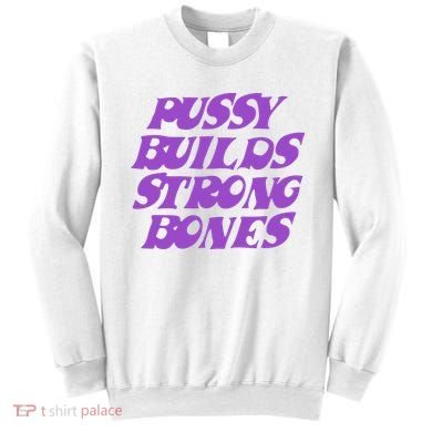 Pussy Builds Strong Bones Sweatshirt