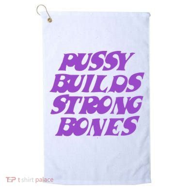 Pussy Builds Strong Bones Golf Towel