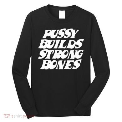 Pussy Builds Strong Bones Long Sleeve Shirt