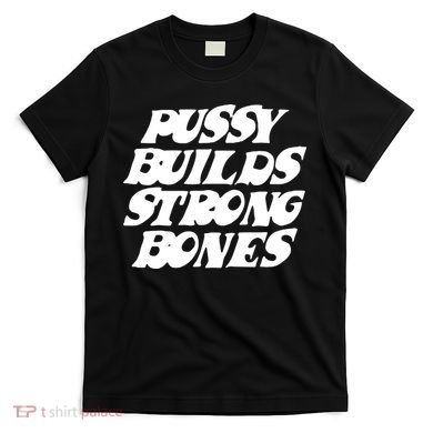 Pussy Builds Strong Bones T-Shirt