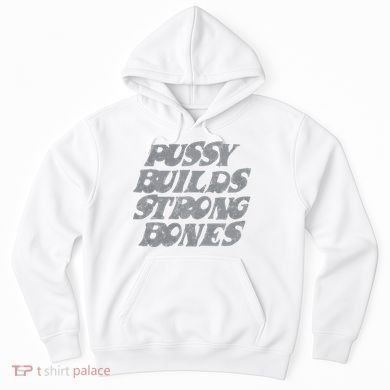 Pussy Builds Strong Bones Funny Meme Hoodie