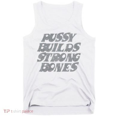 Pussy Builds Strong Bones Funny Meme Tank Top