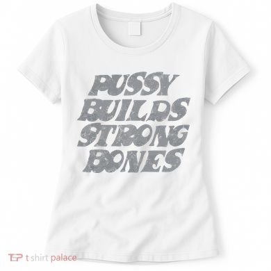 Pussy Builds Strong Bones Funny Meme Women's T-Shirt