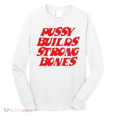 Pussy Builds Strong Bones Long Sleeve Shirt