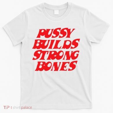 Pussy Builds Strong Bones T-Shirt