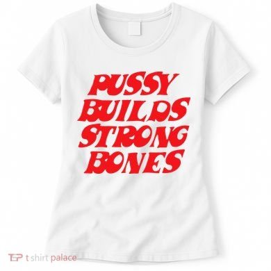 Pussy Builds Strong Bones Women's T-Shirt