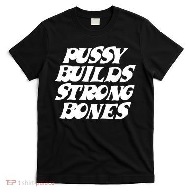 Pussy Builds Strong Bones Funny Meme T-Shirt