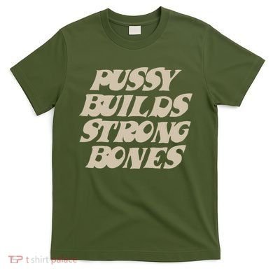 Pussy Builds Strong Bones T-Shirt