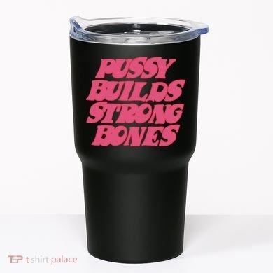 Pussy Builds Strong Bones Tumbler