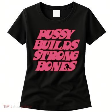 Pussy Builds Strong Bones Women's T-Shirt