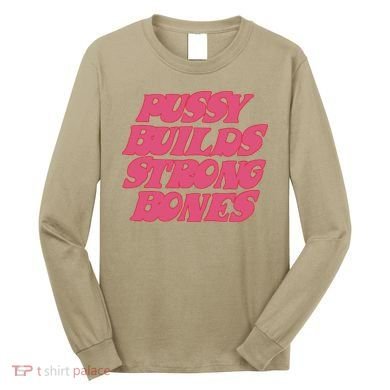 Pussy Builds Strong Bones Long Sleeve Shirt