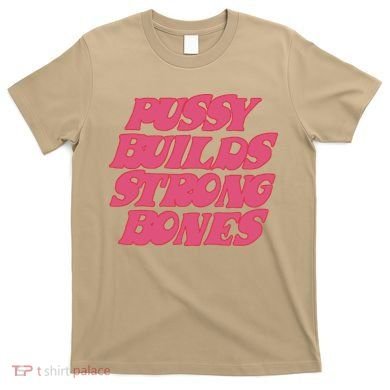 Pussy Builds Strong Bones T-Shirt